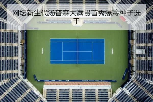 网坛新生代汤普森大满贯首秀爆冷种子选手
